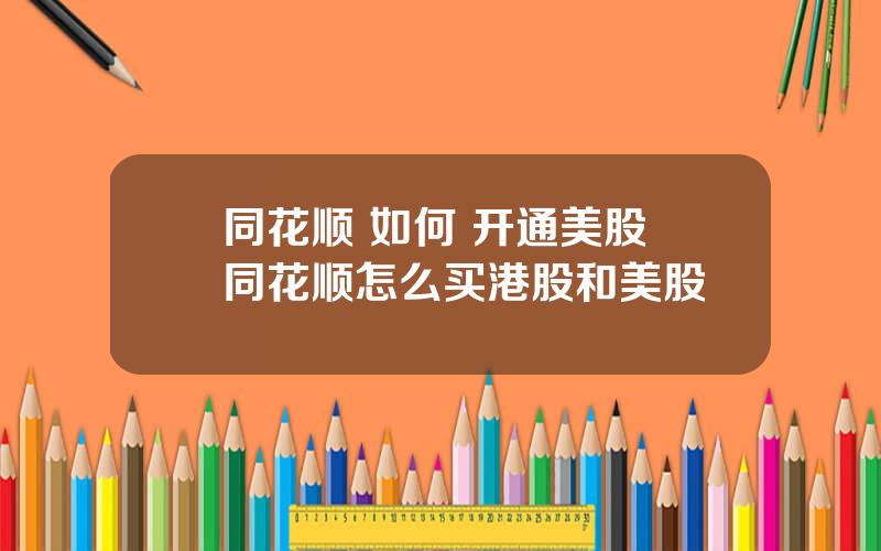 同花顺 如何 开通美股 同花顺怎么买港股和美股